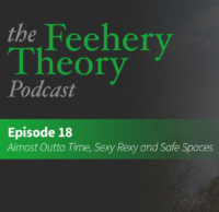The Feehery Theory Podcast Ep. 18 Almost Outta Time, Sexy Rexy and Safe Spaces